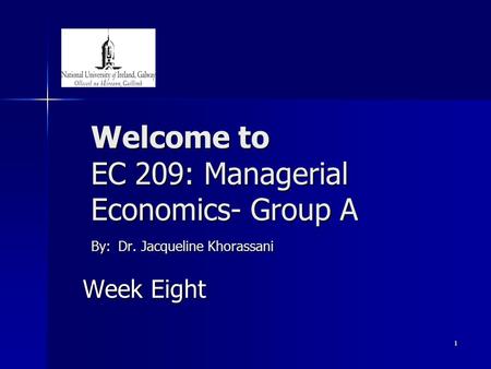 1 Welcome to EC 209: Managerial Economics- Group A By: Dr. Jacqueline Khorassani Week Eight.