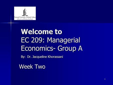 1 Welcome to EC 209: Managerial Economics- Group A By: Dr. Jacqueline Khorassani Week Two.