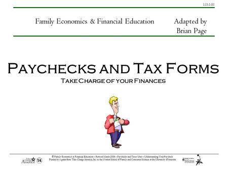 1.13.1.G1 © Family Economics & Financial Education – Revised March 2008 – Paychecks and Taxes Unit – Understanding Your Paycheck Funded by a grant from.