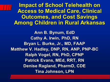 Impact of School Telehealth on Access to Medical Care, Clinical Outcomes, and Cost Savings Among Children in Rural Arkansas Ann B. Bynum, EdD Cathy A.