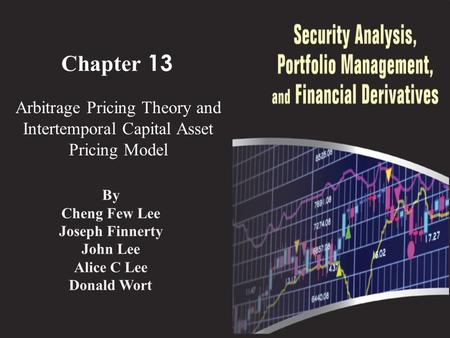 Chapter 13 Arbitrage Pricing Theory and Intertemporal Capital Asset Pricing Model By Cheng Few Lee Joseph Finnerty John Lee Alice C Lee Donald Wort.