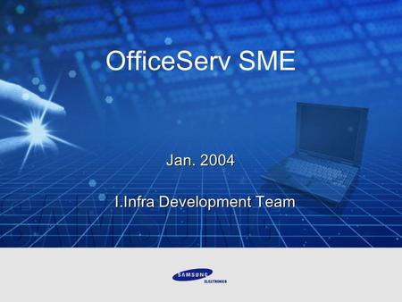 Jan. 2004 I.Infra Development Team Jan. 2004 I.Infra Development Team OfficeServ SME.