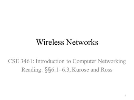 Wireless Networks CSE 3461: Introduction to Computer Networking Reading: §§6.1–6.3, Kurose and Ross 1.