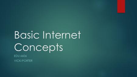 Basic Internet Concepts EDU 6606 VICKI PORTER History of the Internet  1960s  The internet begins with the U.S. Department of Defense’s Advanced Research.