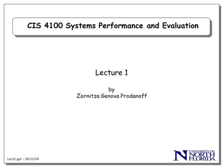 Lect2..ppt - 08/11/04 CIS 4100 Systems Performance and Evaluation Lecture 1 by Zornitza Genova Prodanoff.