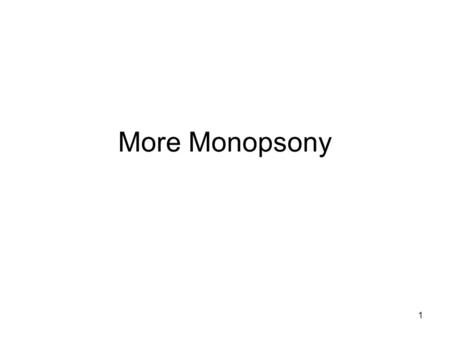 1 More Monopsony. 2 On the next slide I have reproduced something from a previous section. Note the marginal labor cost is greater than the wage at each.