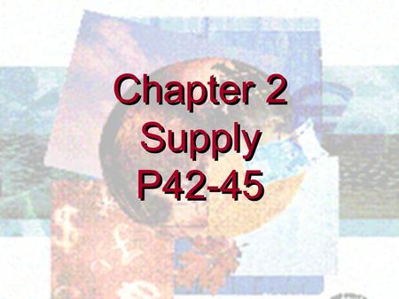 Chapter 2 Supply P42-45 Chapter 2 Supply P42-45. SUPPLY The relationship between supply and priceThe relationship between supply and price The supply.