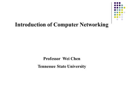 Introduction of Computer Networking Professor Wei Chen Tennessee State University.