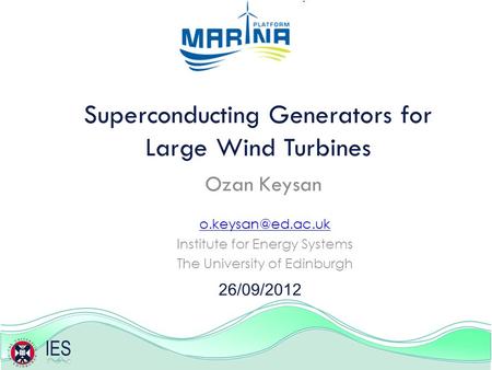 Superconducting Generators for Large Wind Turbines Ozan Keysan Institute for Energy Systems The University of Edinburgh 26/09/2012.