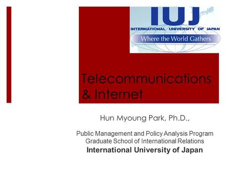 Telecommunications & Internet Hun Myoung Park, Ph.D., Public Management and Policy Analysis Program Graduate School of International Relations International.