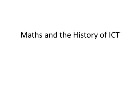 Maths and the History of ICT