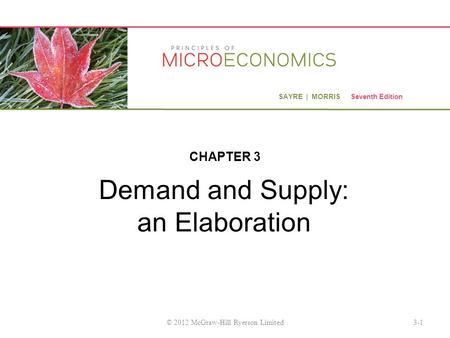 SAYRE | MORRIS Seventh Edition Demand and Supply: an Elaboration CHAPTER 3 3-1© 2012 McGraw-Hill Ryerson Limited.