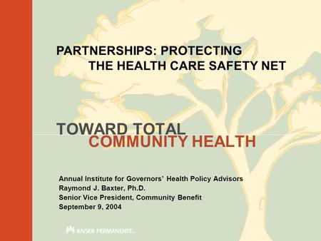 TOWARD TOTAL COMMUNITY HEALTH Annual Institute for Governors’ Health Policy Advisors Raymond J. Baxter, Ph.D. Senior Vice President, Community Benefit.