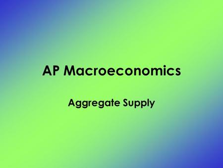 AP Macroeconomics Aggregate Supply. The level of Real GDP (GDP R ) that firms will produce at each Price Level (PL) The relationship between the average.