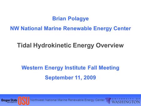 Northwest National Marine Renewable Energy Center Brian Polagye NW National Marine Renewable Energy Center Tidal Hydrokinetic Energy Overview Western Energy.