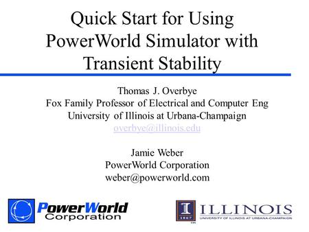 Quick Start for Using PowerWorld Simulator with Transient Stability Thomas J. Overbye Fox Family Professor of Electrical and Computer Eng University of.