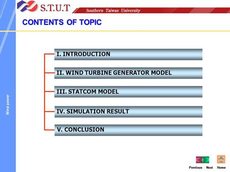 HomeNextPrevious I. INTRODUCTION II. WIND TURBINE GENERATOR MODEL III. STATCOM MODEL IV. SIMULATION RESULT CONTENTS OF TOPIC V. CONCLUSION Previous HomeNextHomePreviousNextHome.