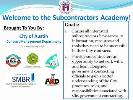 1 Goals: 1. Ensure all interested subcontractors have access to information, resources and tools they need to be successful in their City contracts. 2.