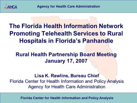 Florida Center for Health Information and Policy Analysis Agency for Health Care Administration The Florida Health Information Network Promoting Telehealth.