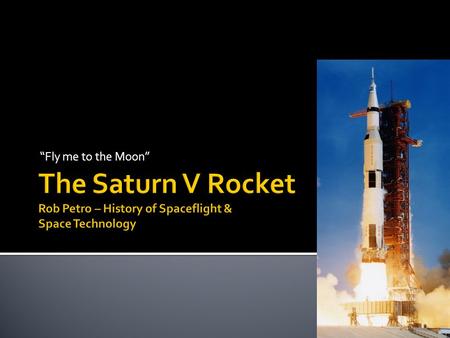 “Fly me to the Moon”. Few can argue there is a more exciting vehicle than the Saturn V One of the most successful craft ever built by NASA, no payload.