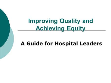 Improving Quality and Achieving Equity A Guide for Hospital Leaders.