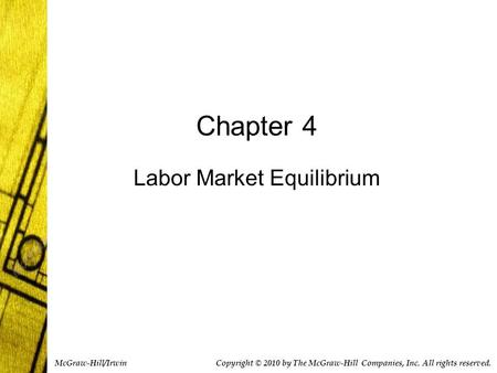 Chapter 4 Labor Market Equilibrium Copyright © 2010 by The McGraw-Hill Companies, Inc. All rights reserved. McGraw-Hill/Irwin.