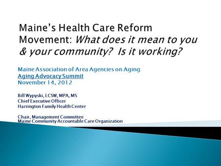 Maine Association of Area Agencies on Aging: Aging Advocacy Summit November 14, 2012 Bill Wypyski, LCSW, MPA, MS Chief Executive Officer Harrington Family.