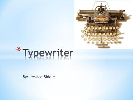 By: Jessica Biddle. * Features of a Typewriter * Facts about Typewriters * Uses of a Typewriter.