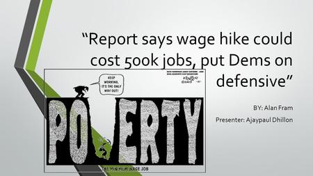 “Report says wage hike could cost 500k jobs, put Dems on defensive” BY: Alan Fram Presenter: Ajaypaul Dhillon.