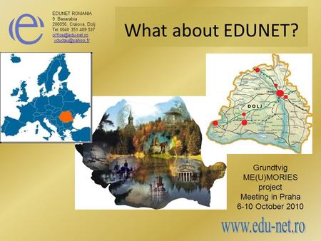 EDUNET ROMANIA 9 Basarabia 200056, Craiova, Dolj Tel 0040 351 409 537  What about EDUNET? Grundtvig ME(U)MORIES project.