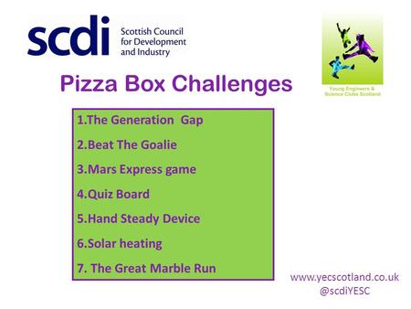 Pizza Box Challenges 1.The Generation Gap 2.Beat The Goalie 3.Mars Express game 4.Quiz Board 5.Hand Steady Device 6.Solar heating 7. The Great Marble Run.