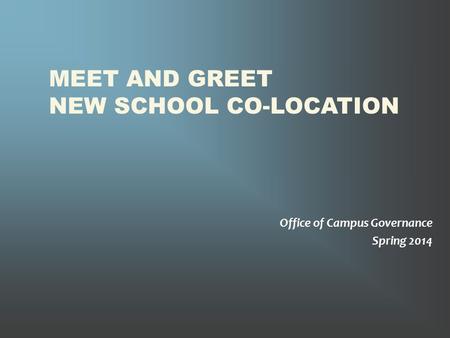 MEET AND GREET NEW SCHOOL CO-LOCATION Office of Campus Governance Spring 2014.