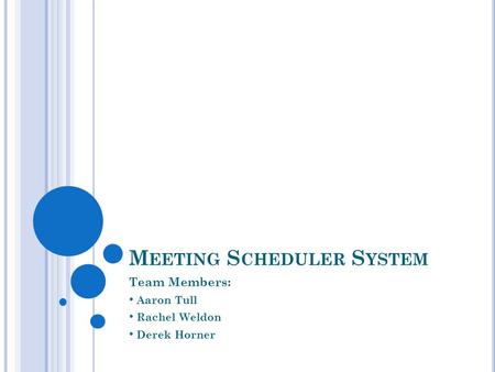 M EETING S CHEDULER S YSTEM Team Members: Aaron Tull Rachel Weldon Derek Horner.