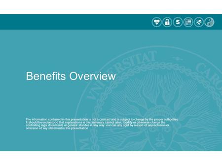 Benefits Overview The information contained in this presentation is not a contract and is subject to change by the proper authorities. It should be understood.