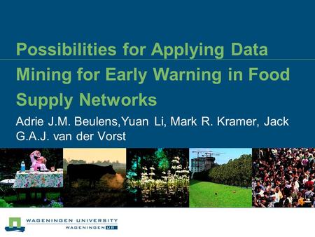 Possibilities for Applying Data Mining for Early Warning in Food Supply Networks Adrie J.M. Beulens,Yuan Li, Mark R. Kramer, Jack G.A.J. van der Vorst.