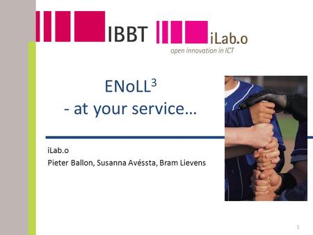 ENoLL 3 - at your service… iLab.o Pieter Ballon, Susanna Avéssta, Bram Lievens 1.