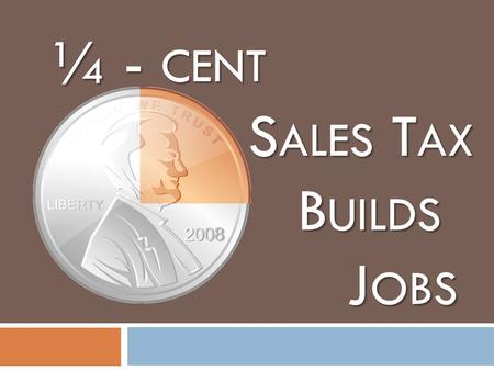 ¼ - CENT S ALES T AX B UILDS J OBS. Economic Development Sales Tax REQUEST A PPROVE AN OPTIONAL QUARTER - CENT SALES TAX FOR ECONOMIC DEVELOPMENT AT THE.