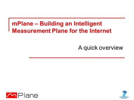 MPlane – Building an Intelligent Measurement Plane for the Internet A quick overview.