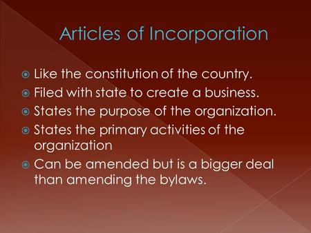  Like the constitution of the country.  Filed with state to create a business.  States the purpose of the organization.  States the primary activities.