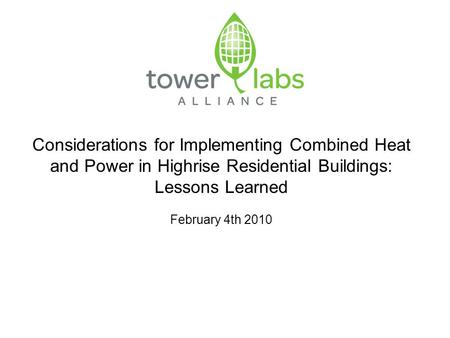 Considerations for Implementing Combined Heat and Power in Highrise Residential Buildings: Lessons Learned February 4th 2010 1.