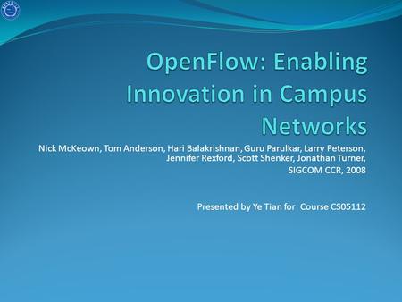 Nick McKeown, Tom Anderson, Hari Balakrishnan, Guru Parulkar, Larry Peterson, Jennifer Rexford, Scott Shenker, Jonathan Turner, SIGCOM CCR, 2008 Presented.