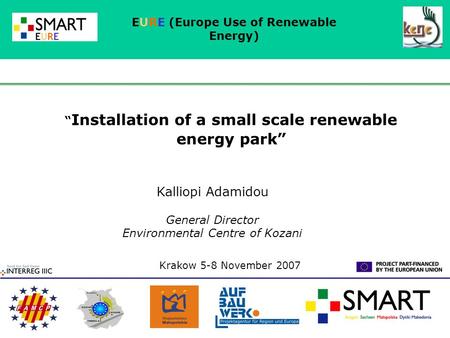 EUREEURE Kalliopi Adamidou General Director Environmental Centre of Kozani EURE (Europe Use of Renewable Energy) Krakow 5-8 November 2007 “ Installation.