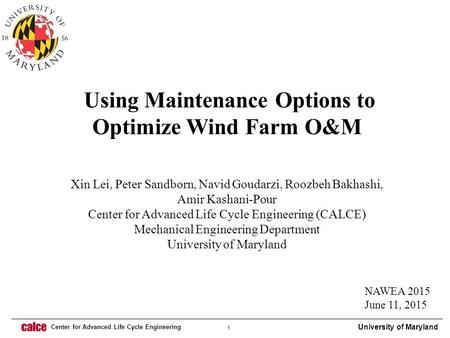 University of Maryland 1 Center for Advanced Life Cycle Engineering Using Maintenance Options to Optimize Wind Farm O&M Xin Lei, Peter Sandborn, Navid.