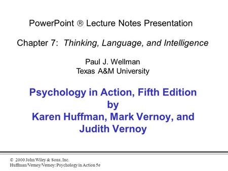 © 2000 John Wiley & Sons, Inc. Huffman/Vernoy/Vernoy: Psychology in Action 5e Psychology in Action, Fifth Edition by Karen Huffman, Mark Vernoy, and Judith.