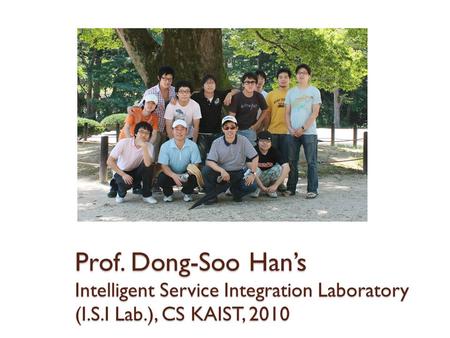 Prof. Dong-Soo Han’s Intelligent Service Integration Laboratory (I.S.I Lab.), CS KAIST, 2010.