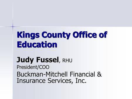 Kings County Office of Education Judy Fussel, RHU President/COO Buckman-Mitchell Financial & Insurance Services, Inc.