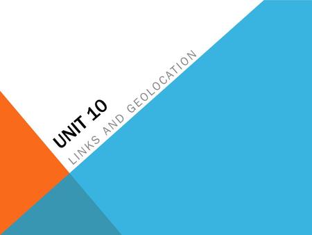 UNIT 10 LINKS AND GEOLOCATION. OBJECTIVES  CO1 Describe various components of the Open Web Platform.  CO2 Create a website using HTML5.  CO3 Create.