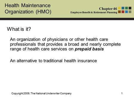 What is it? An organization of physicians or other health care professionals that provides a broad and nearly complete range of health care services on.