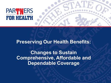 Preserving Our Health Benefits: Changes to Sustain Comprehensive, Affordable and Dependable Coverage.