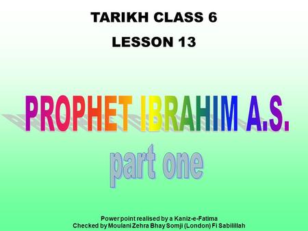 TARIKH CLASS 6 LESSON 13 Power point realised by a Kaniz-e-Fatima Checked by Moulani Zehra Bhay Somji (London) Fi Sabilillah.